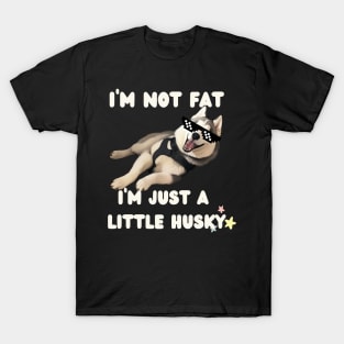 I'm Not Fat, I'm Just A Little Husky | Cute Dog | Swag Puppy | Dog Lover Gifts | Gifts for Husky Dads | Husky Mom Gifts | Dog Parent T-Shirt